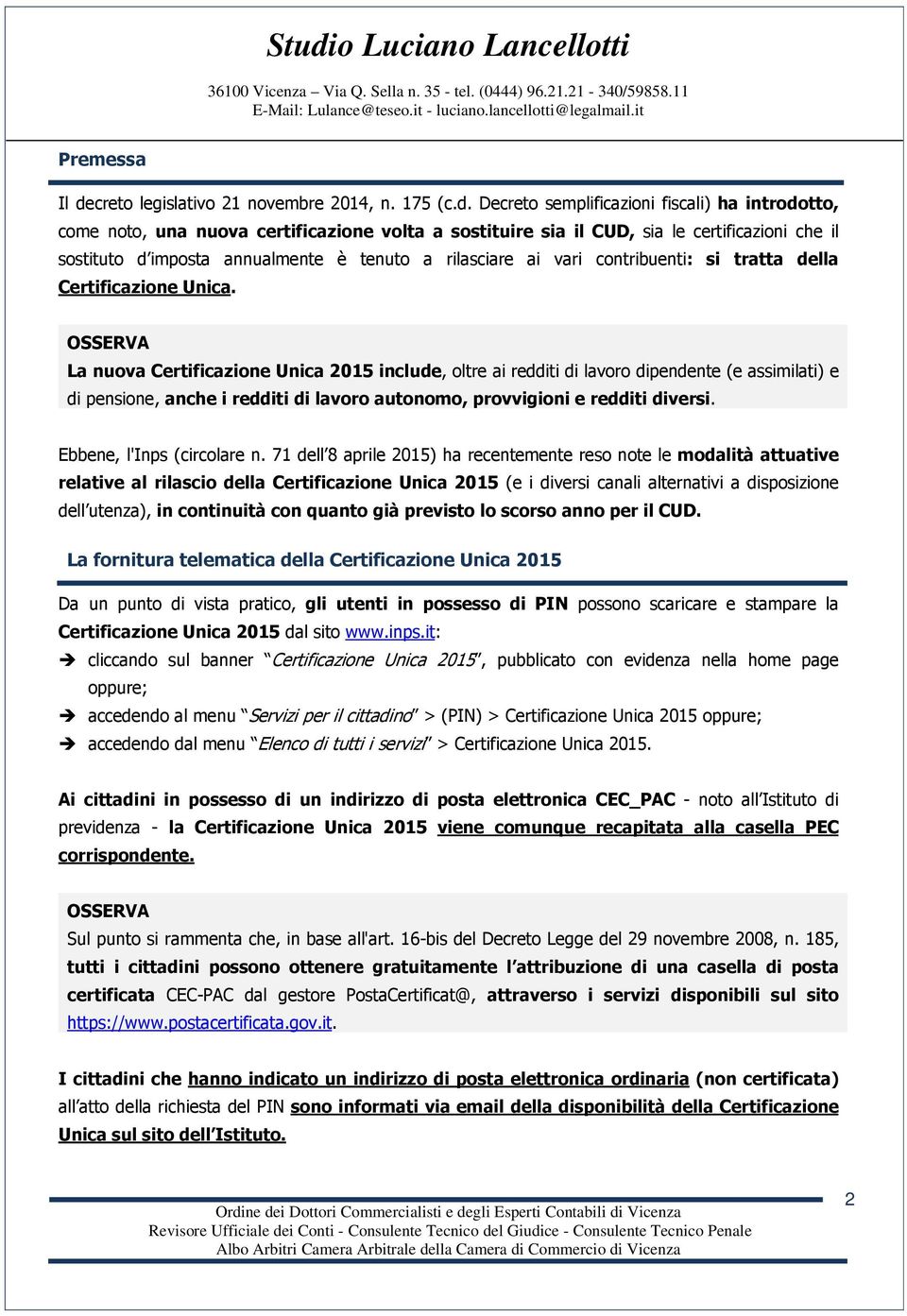 Decreto semplificazioni fiscali) ha introdotto, come noto, una nuova certificazione volta a sostituire sia il CUD, sia le certificazioni che il sostituto d imposta annualmente è tenuto a rilasciare