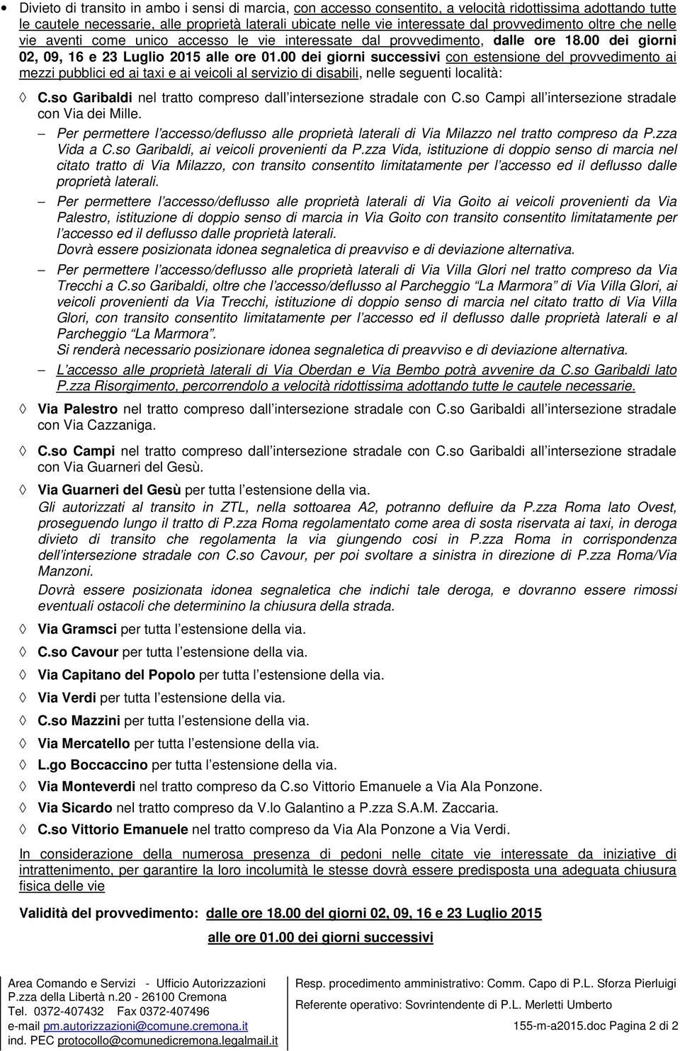 00 dei giorni 02, 09, 16 e 23 Luglio 2015 con estensione del provvedimento ai mezzi pubblici ed ai taxi e ai veicoli al servizio di disabili, nelle seguenti località: C.