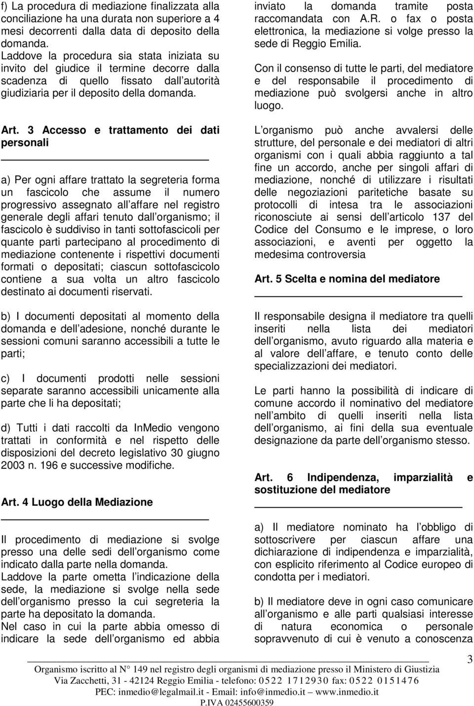 3 Accesso e trattamento dei dati personali a) Per ogni affare trattato la segreteria forma un fascicolo che assume il numero progressivo assegnato all affare nel registro generale degli affari tenuto