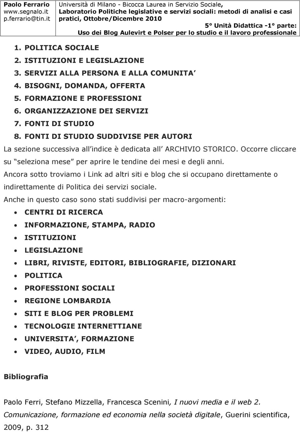 Ancora sotto troviamo i Link ad altri siti e blog che si occupano direttamente o indirettamente di Politica dei servizi sociale.