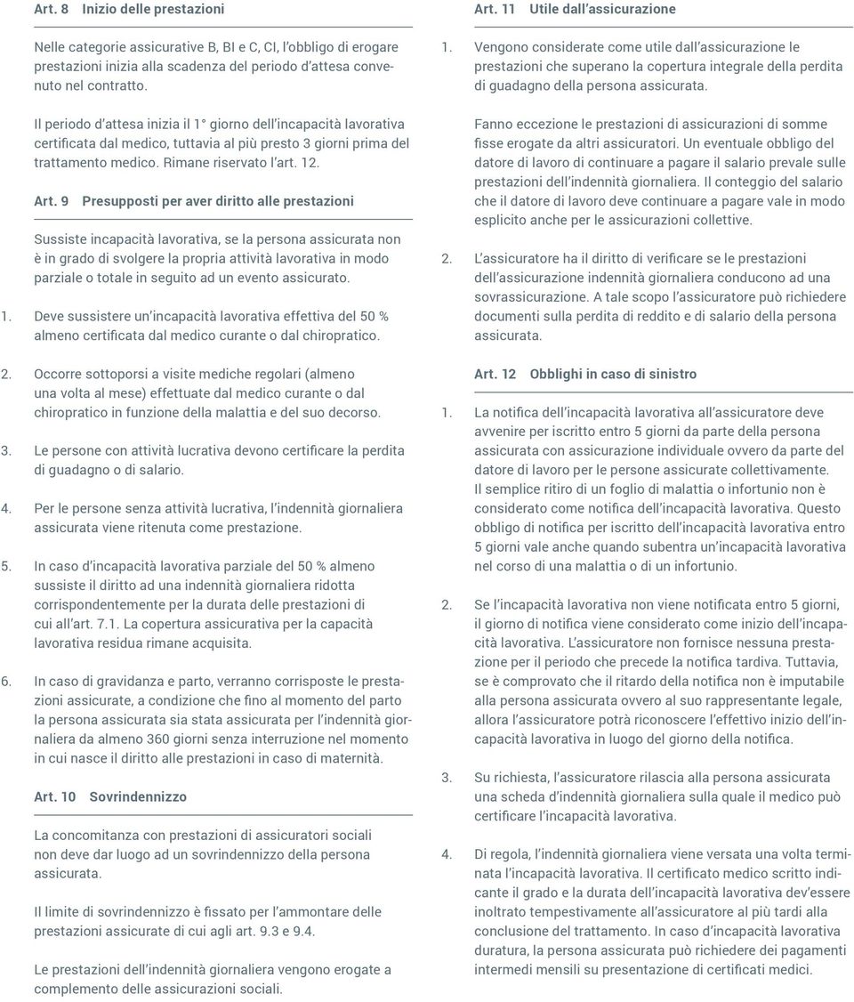 Il periodo d attesa inizia il 1 giorno dell incapacità lavorativa certificata dal medico, tuttavia al più presto 3 giorni prima del trattamento medico. Rimane riservato l art. 12. Art.