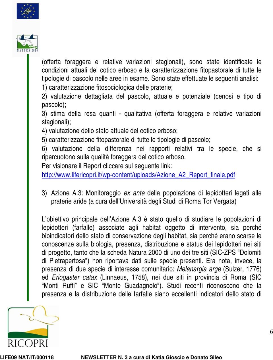 Sono state effettuate le seguenti analisi: 1) caratterizzazione fitosociologica delle praterie; 2) valutazione dettagliata del pascolo, attuale e potenziale (cenosi e tipo di pascolo); 3) stima della