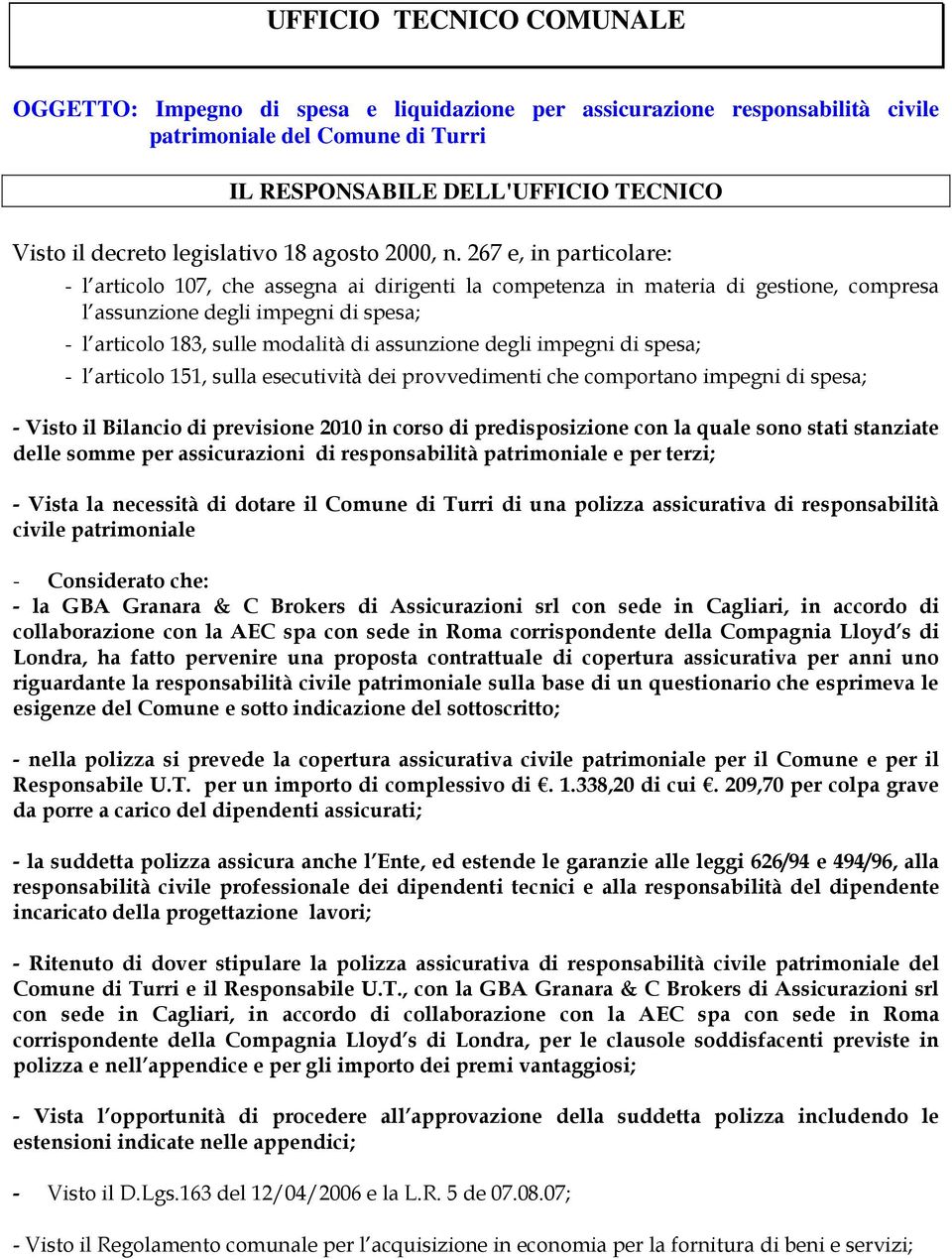 267 e, in particolare: - l articolo 107, che assegna ai dirigenti la competenza in materia di gestione, compresa l assunzione degli impegni di spesa; - l articolo 183, sulle modalità di assunzione