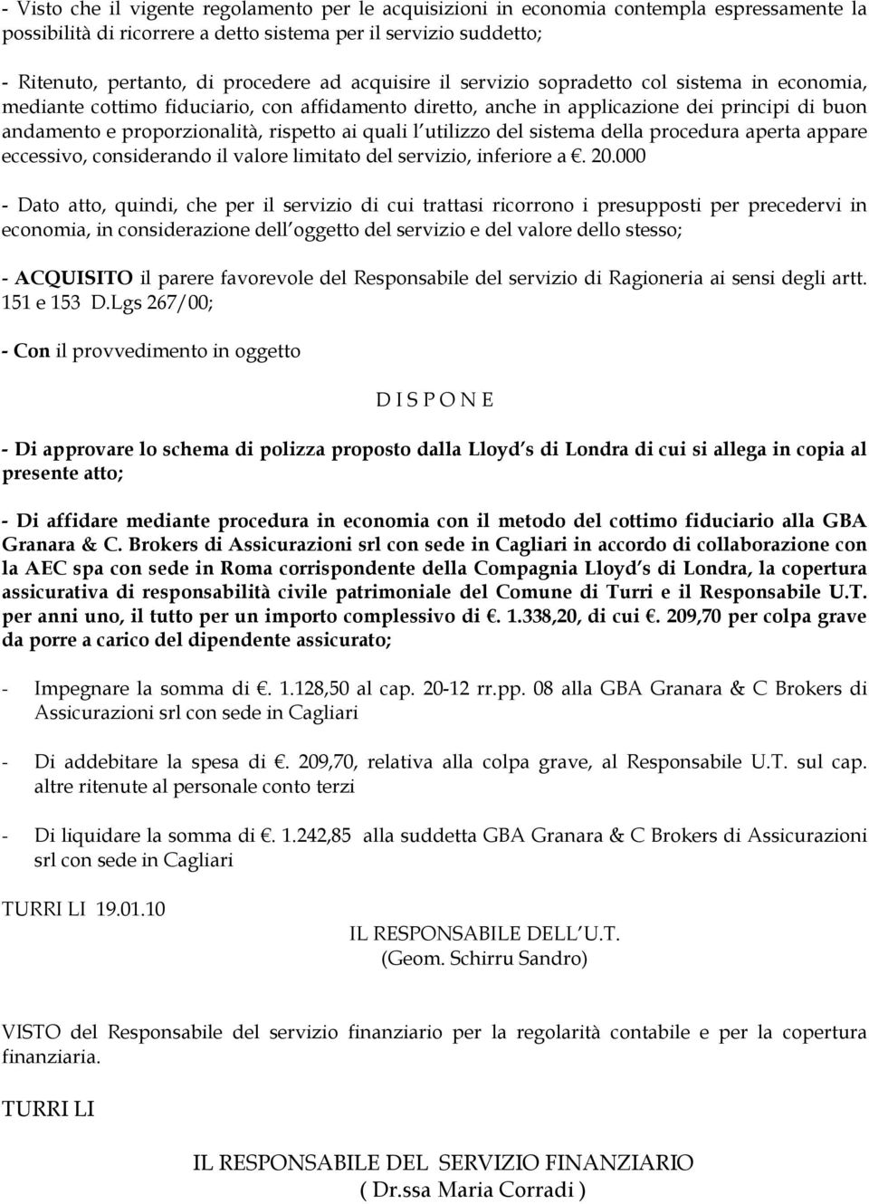 quali l utilizzo del sistema della procedura aperta appare eccessivo, considerando il valore limitato del servizio, inferiore a. 20.