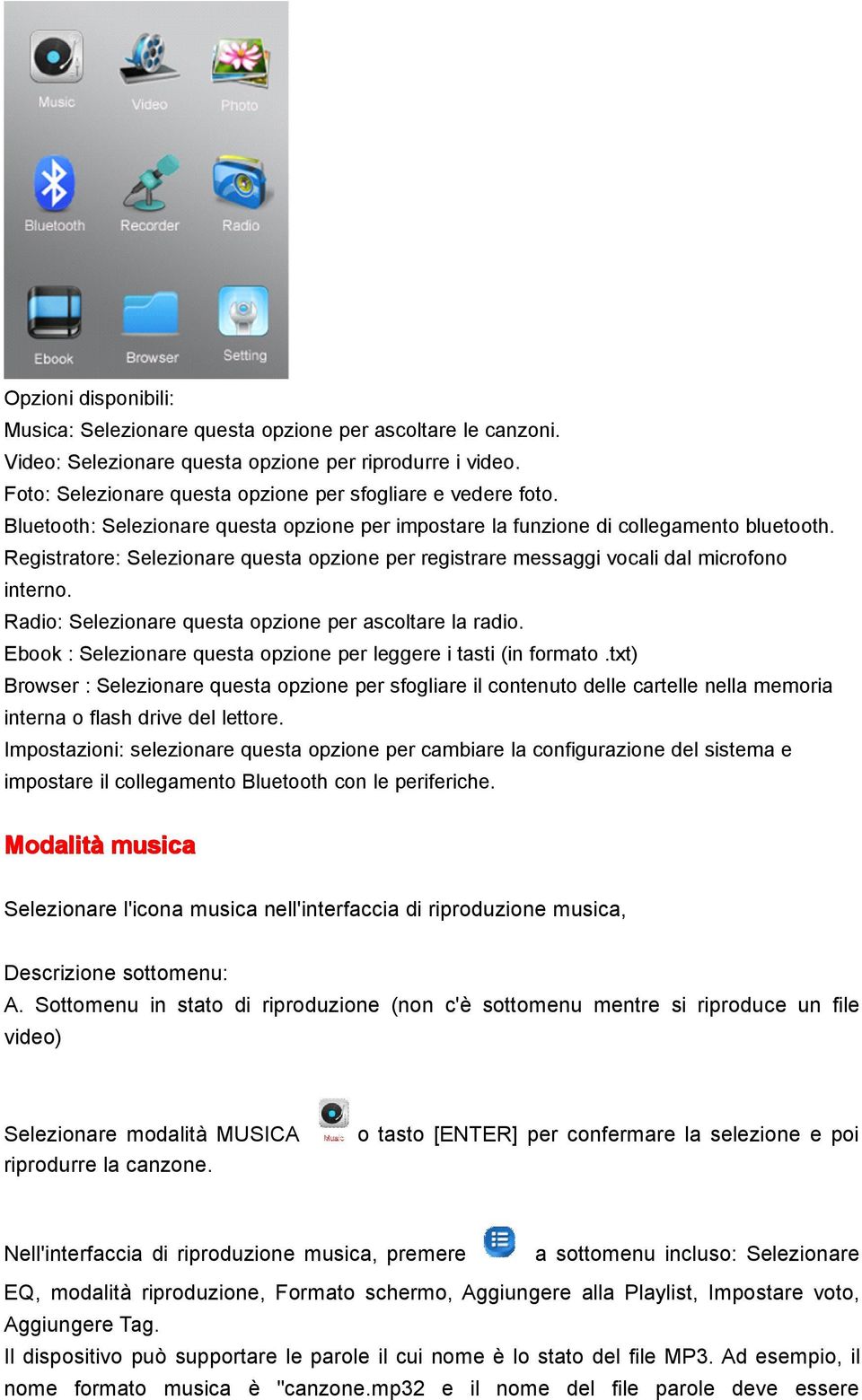 Registratore: Selezionare questa opzione per registrare messaggi vocali dal microfono interno. Radio: Selezionare questa opzione per ascoltare la radio.