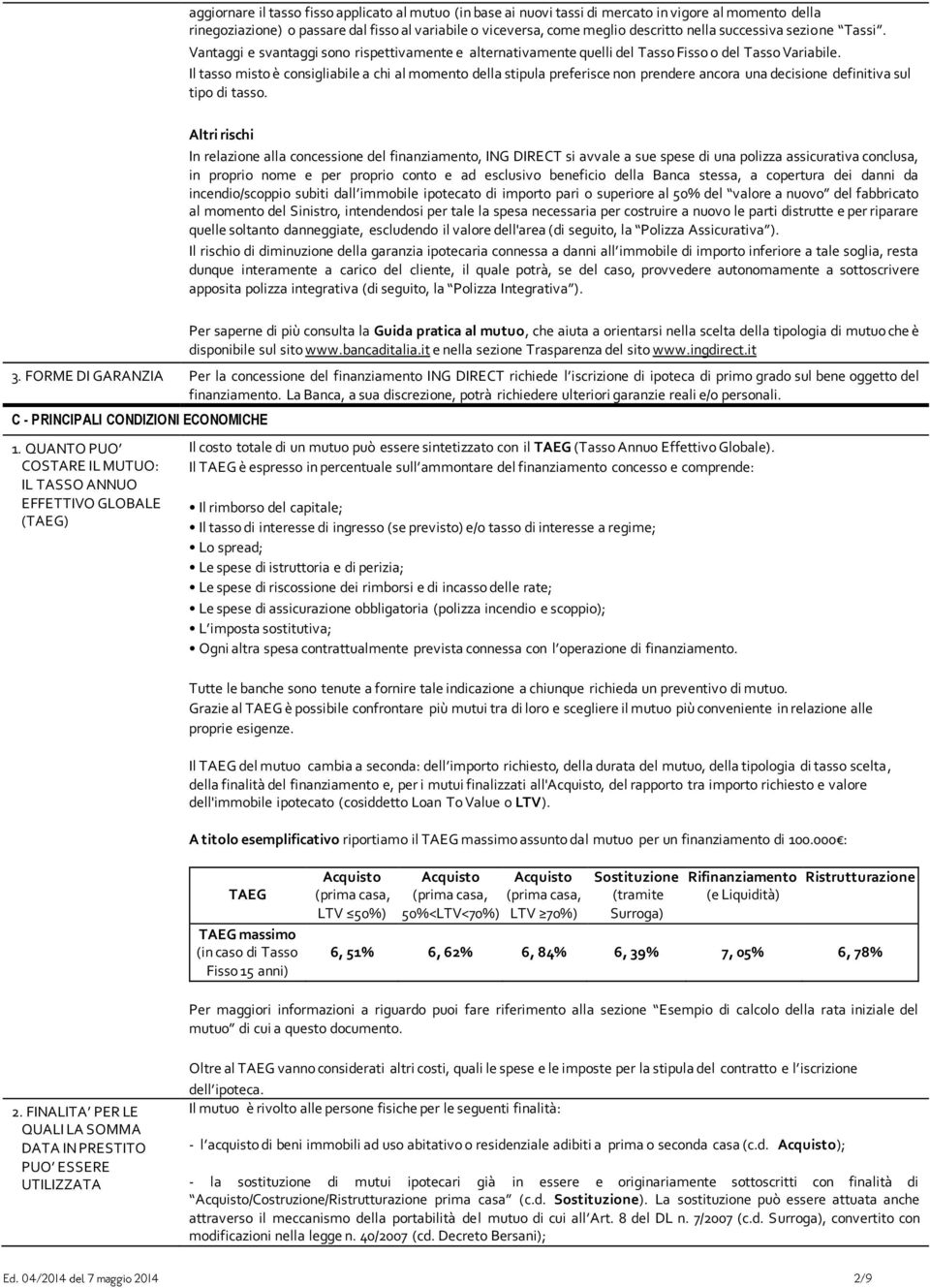 Il tasso misto è consigliabile a chi al momento della stipula preferisce non prendere ancora una decisione definitiva sul tipo di tasso.