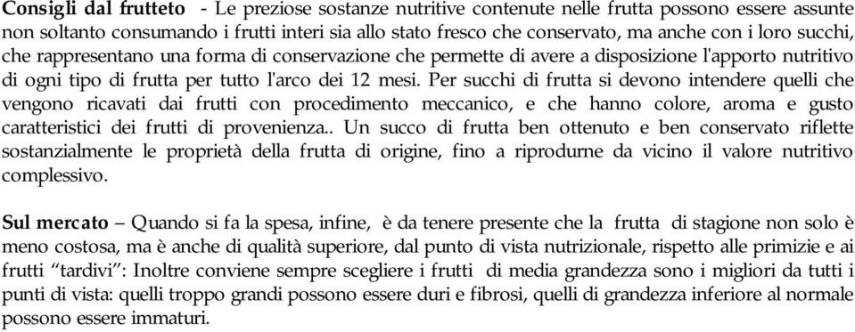 Per succhi di frutta si devono intendere quelli che vengono ricavati dai frutti con procedimento meccanico, e che hanno colore, aroma e gusto caratteristici dei frutti di provenienza.