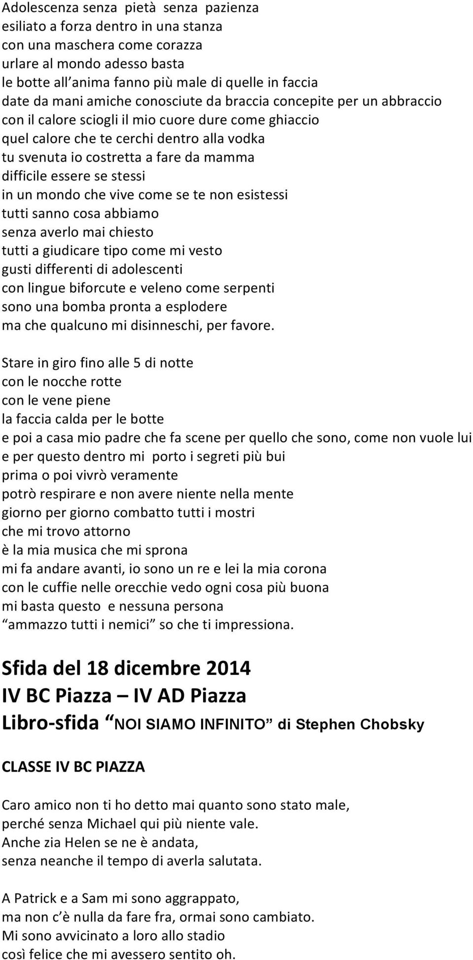 difficile essere se stessi in un mondo che vive come se te non esistessi tutti sanno cosa abbiamo senza averlo mai chiesto tutti a giudicare tipo come mi vesto gusti differenti di adolescenti con