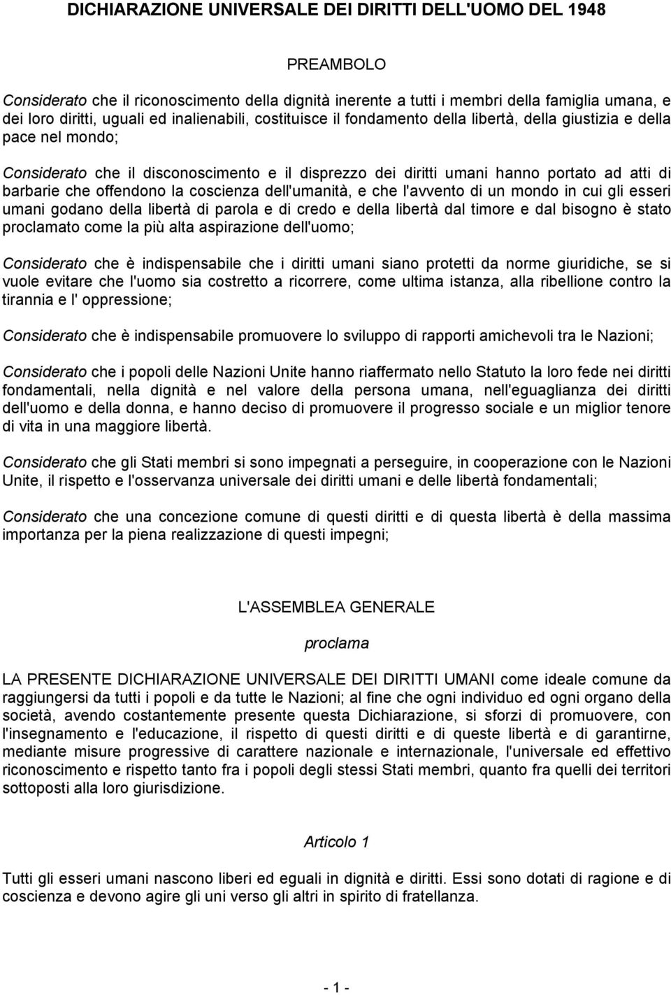 che offendono la coscienza dell'umanità, e che l'avvento di un mondo in cui gli esseri umani godano della libertà di parola e di credo e della libertà dal timore e dal bisogno è stato proclamato come