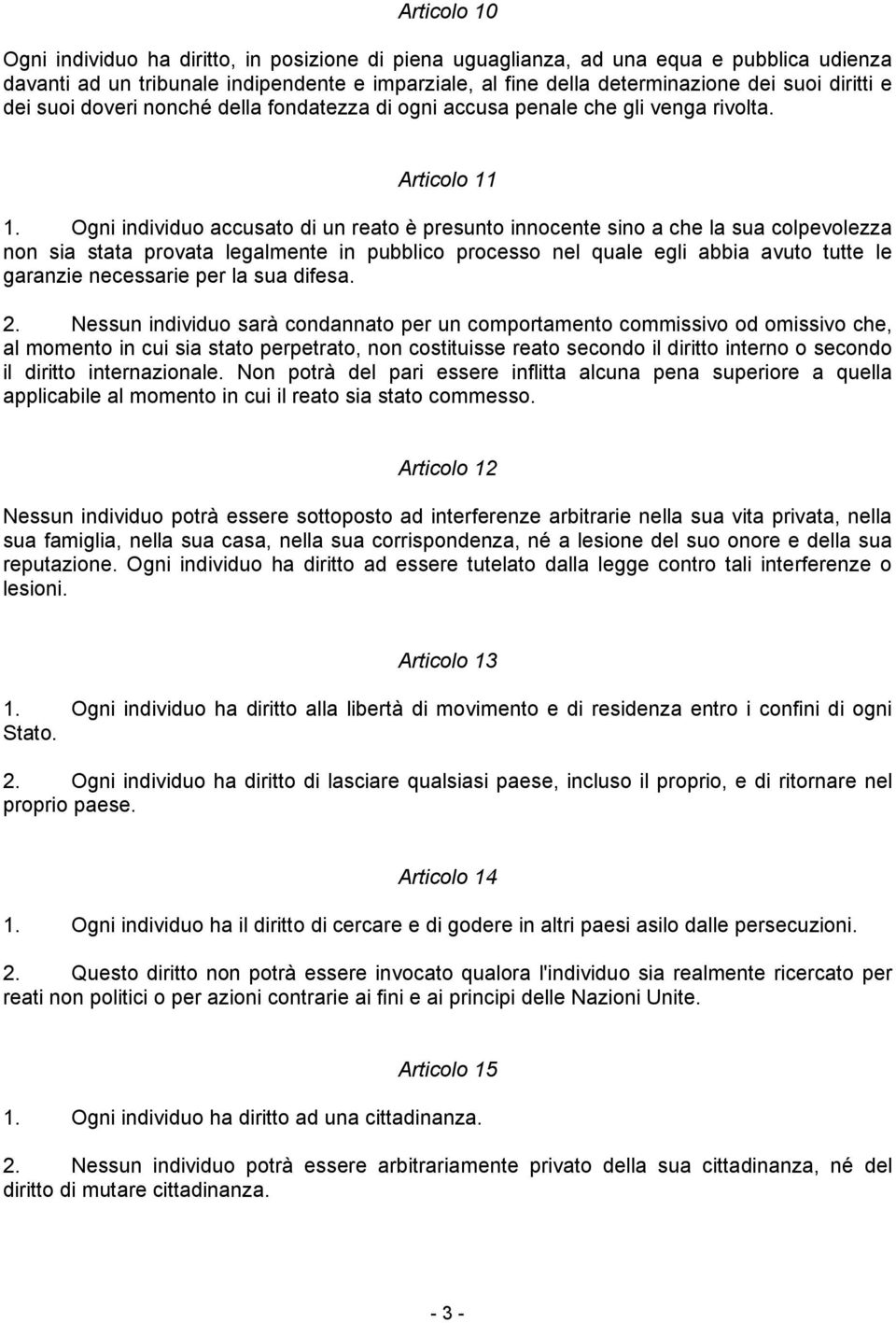 Ogni individuo accusato di un reato è presunto innocente sino a che la sua colpevolezza non sia stata provata legalmente in pubblico processo nel quale egli abbia avuto tutte le garanzie necessarie