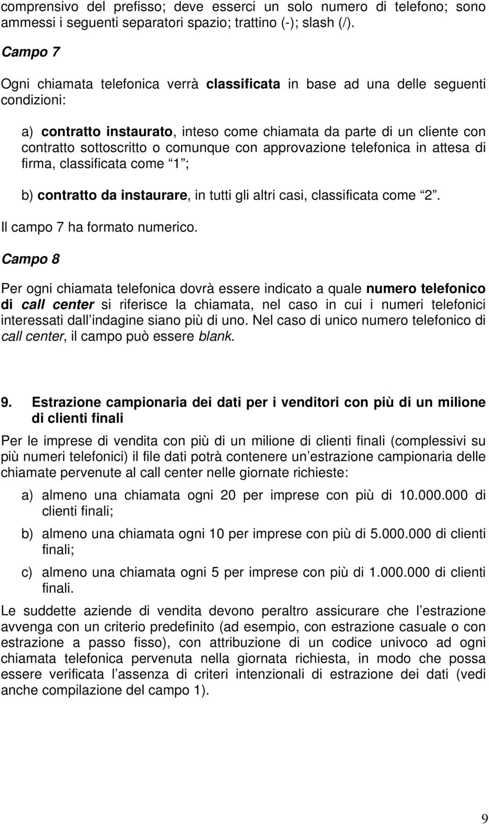 approvazione telefonica in attesa di firma, classificata come 1 ; b) contratto da instaurare, in tutti gli altri casi, classificata come 2. Il campo 7 ha formato numerico.