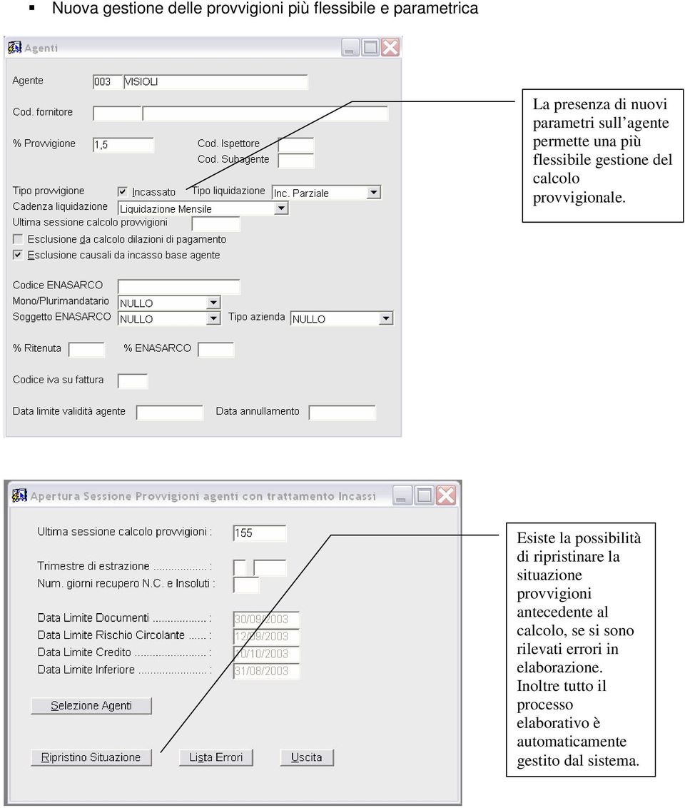 Esiste la possibilità di ripristinare la situazione provvigioni antecedente al calcolo, se si