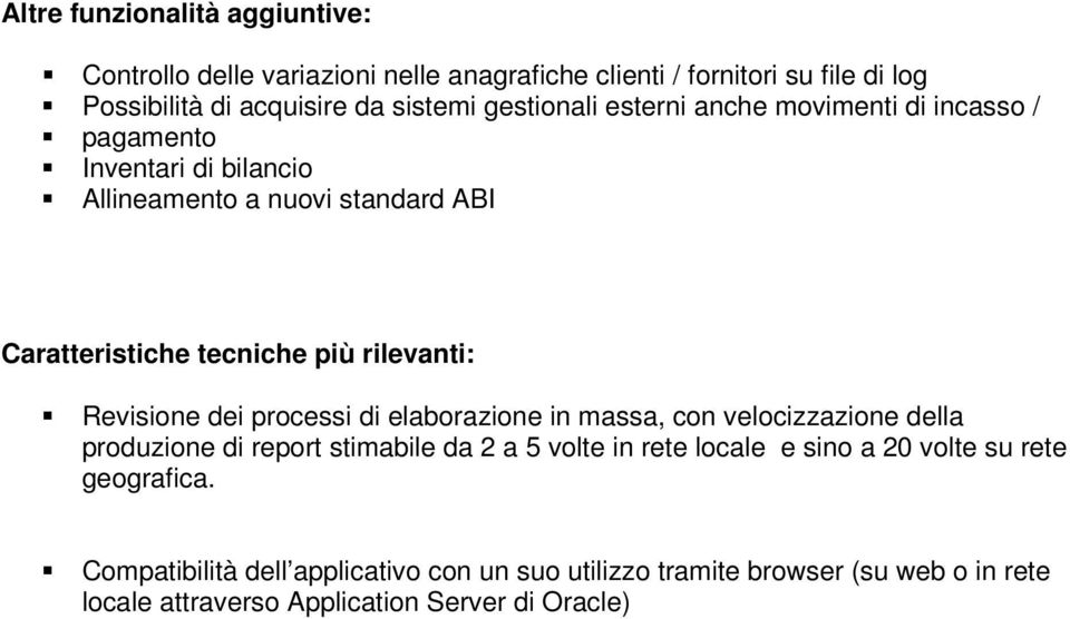 rilevanti: Revisione dei processi di elaborazione in massa, con velocizzazione della produzione di report stimabile da 2 a 5 volte in rete locale e