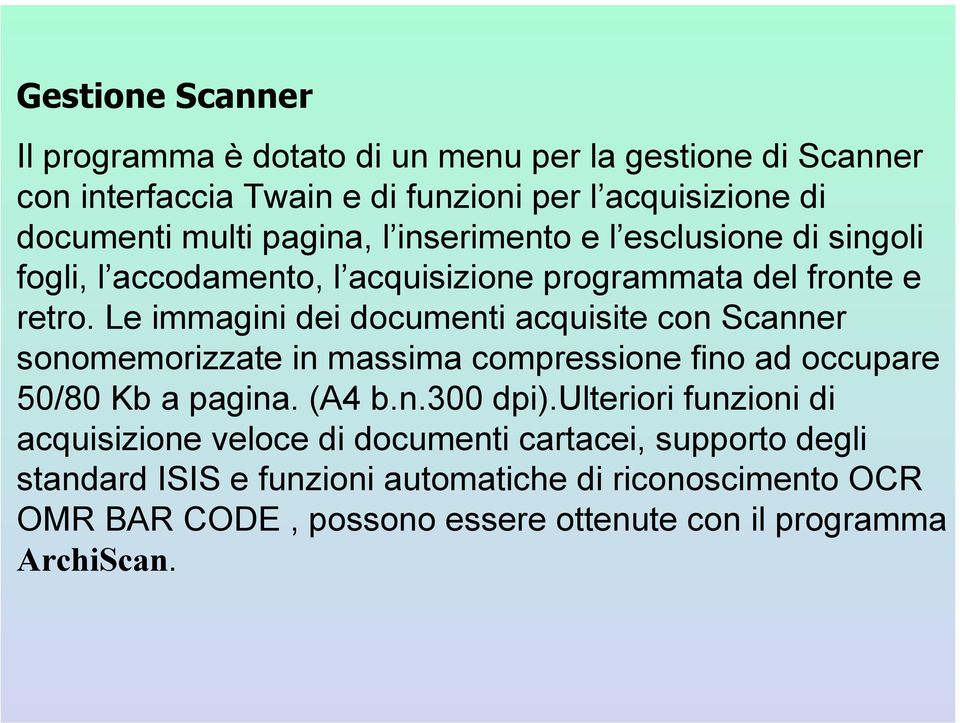 Le immagini dei documenti acquisite con Scanner sonomemorizzate in massima compressione fino ad occupare 50/80 Kb a pagina. (A4 b.n.300 dpi).