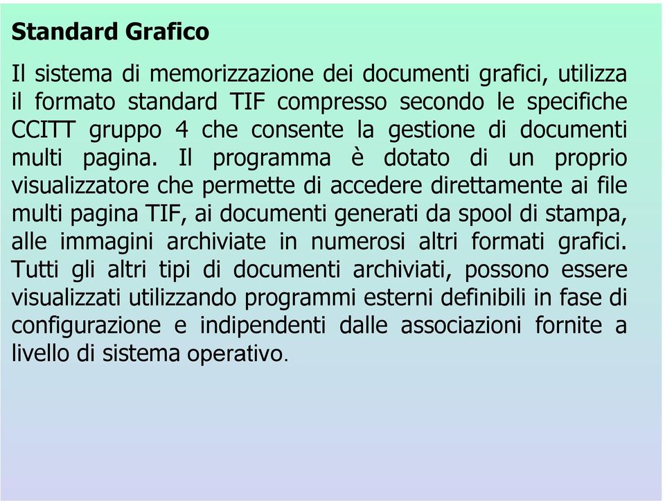 Il programma è dotato di un proprio visualizzatore che permette di accedere direttamente ai file multi pagina TIF, ai documenti generati da spool di stampa,