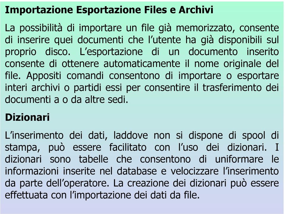 Appositi comandi consentono di importare o esportare interi archivi o partidi essi per consentire il trasferimento dei documenti a o da altre sedi.