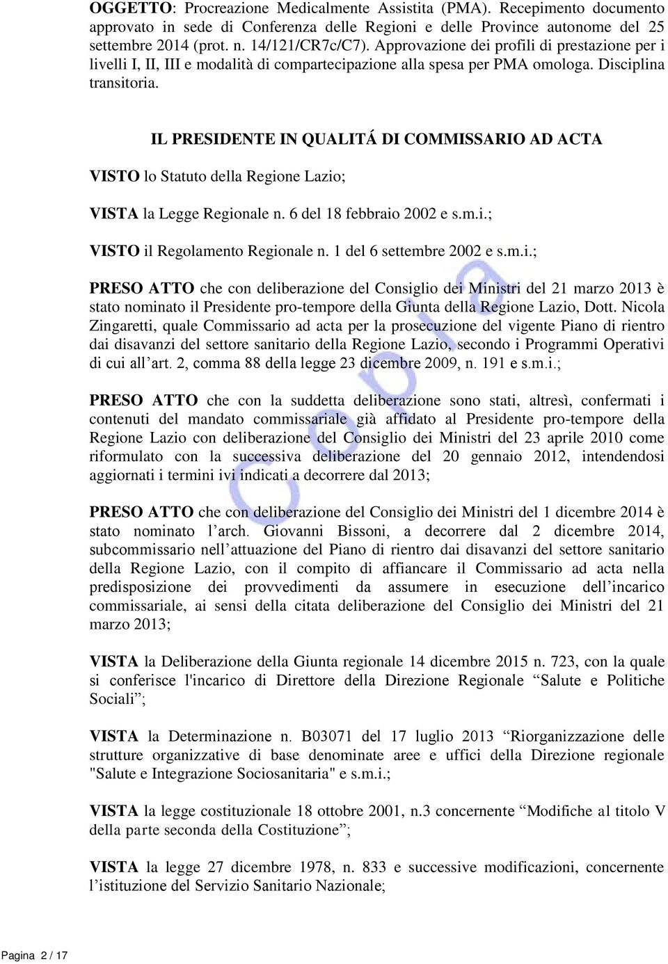 IL PRESIDENTE IN QUALITÁ DI COMMISSARIO AD ACTA VISTO lo Statuto della Regione Lazio; VISTA la Legge Regionale n. 6 del 18 febbraio 2002 e s.m.i.; VISTO il Regolamento Regionale n.