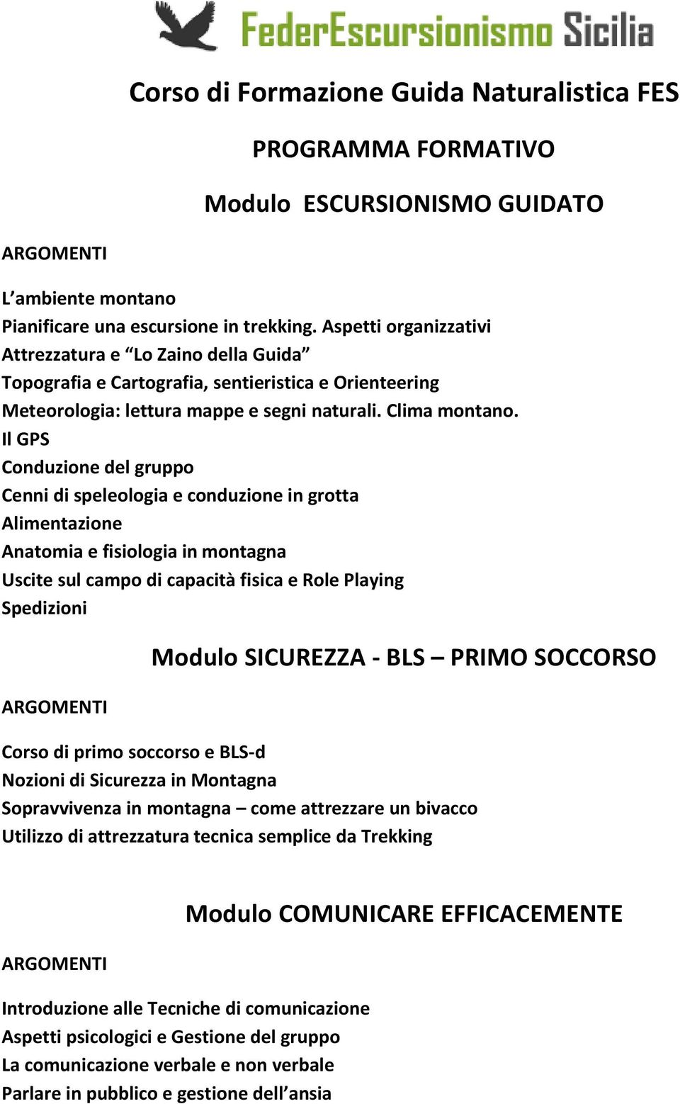 Il GPS Conduzione del gruppo Cenni di speleologia e conduzione in grotta Alimentazione Anatomia e fisiologia in montagna Uscite sul campo di capacità fisica e Role Playing Spedizioni Modulo SICUREZZA