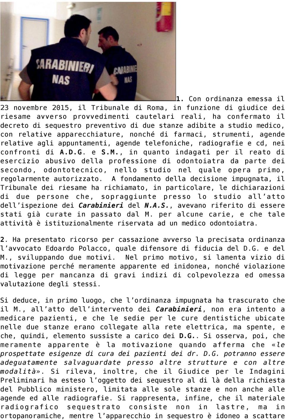 , in quanto indagati per il reato di esercizio abusivo della professione di odontoiatra da parte dei secondo, odontotecnico, nello studio nel quale opera primo, regolarmente autorizzato.