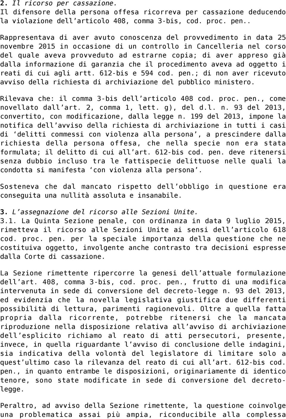 già dalla informazione di garanzia che il procedimento aveva ad oggetto i reati di cui agli artt. 612-bis e 594 cod. pen.