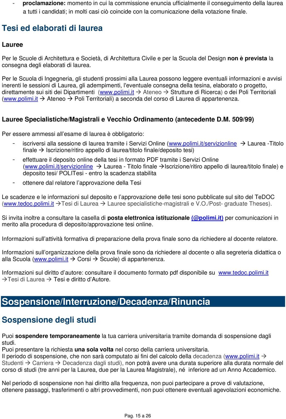 Per le Scuola di Ingegneria, gli studenti prossimi alla Laurea possono leggere eventuali informazioni e avvisi inerenti le sessioni di Laurea, gli adempimenti, l'eventuale consegna della tesina,