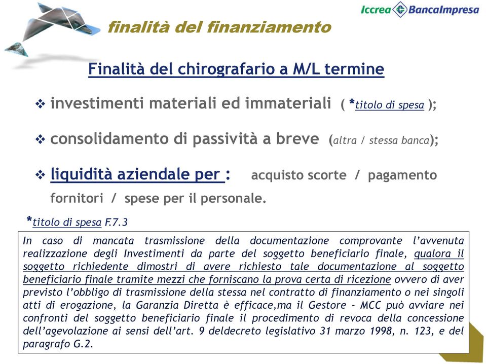 3 acquisto scorte / pagamento In caso di mancata trasmissione della documentazione comprovante l avvenuta realizzazione degli Investimenti da parte del soggetto beneficiario finale, qualora il