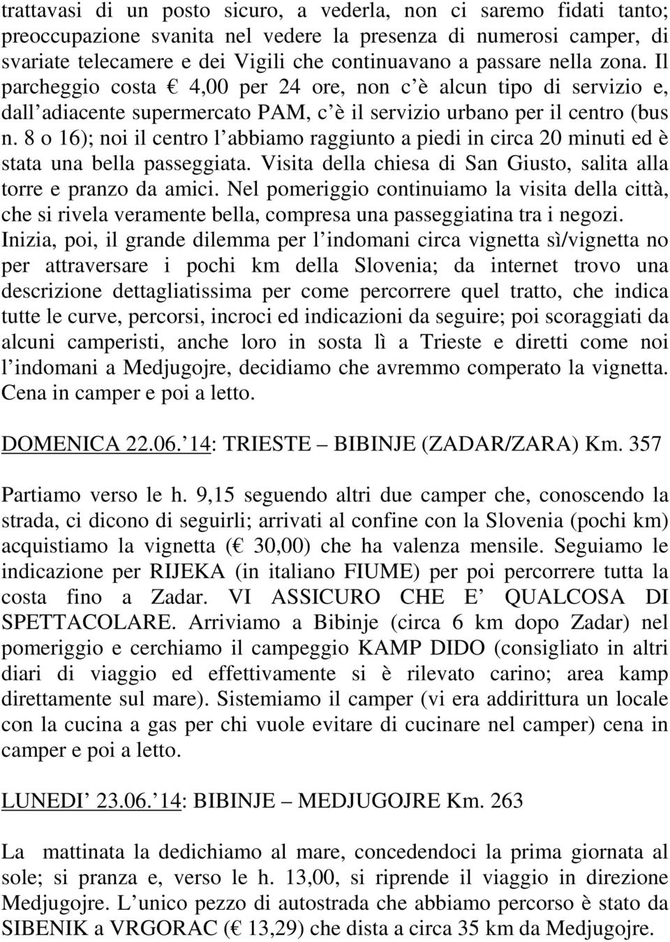 8 o 16); noi il centro l abbiamo raggiunto a piedi in circa 20 minuti ed è stata una bella passeggiata. Visita della chiesa di San Giusto, salita alla torre e pranzo da amici.