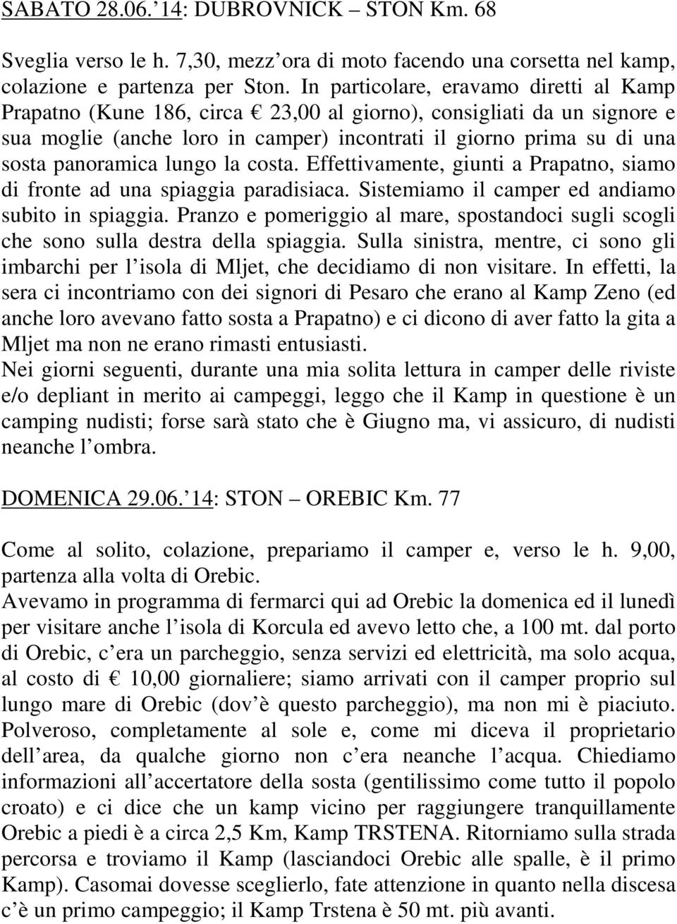 lungo la costa. Effettivamente, giunti a Prapatno, siamo di fronte ad una spiaggia paradisiaca. Sistemiamo il camper ed andiamo subito in spiaggia.