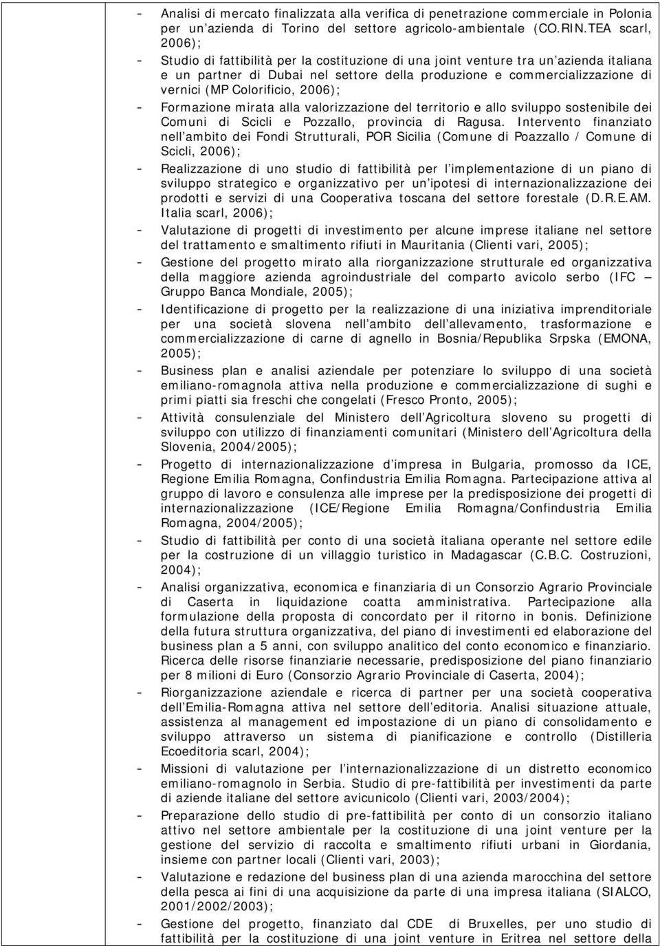 Colorificio, 2006); - Formazione mirata alla valorizzazione del territorio e allo sviluppo sostenibile dei Comuni di Scicli e Pozzallo, provincia di Ragusa.
