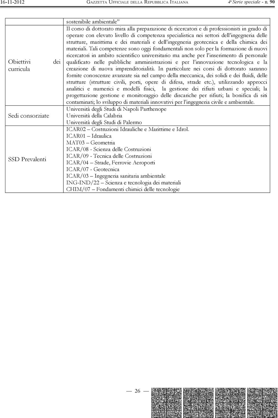 Tali competenze sono oggi fondamentali non solo per la formazione di nuovi ricercatori in ambito scientifico universitario ma anche per l inserimento di personale qualificato nelle pubbliche