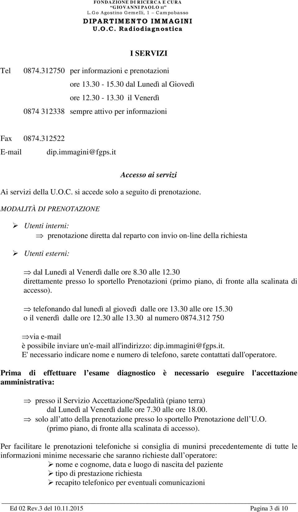 MODALITÀ DI PRENOTAZIONE Utenti interni: prenotazione diretta dal reparto con invio on-line della richiesta Utenti esterni: dal Lunedì al Venerdì dalle ore 8.30 alle 12.