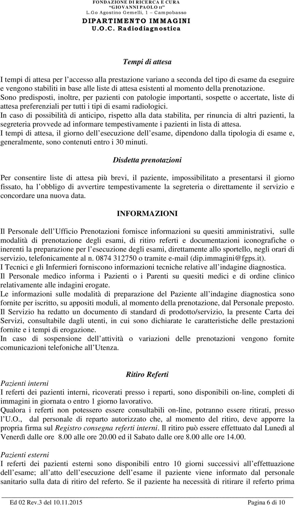 In caso di possibilità di anticipo, rispetto alla data stabilita, per rinuncia di altri pazienti, la segreteria provvede ad informare tempestivamente i pazienti in lista di attesa.