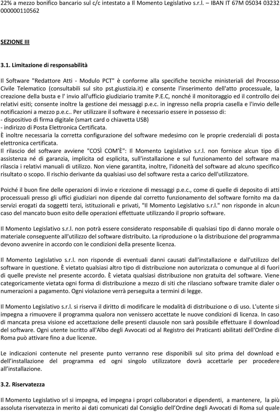 Limitazione di responsabilità Il Software "Redattore Atti - Modulo PCT" è conforme alla specifiche tecniche ministeriali del Processo Civile Telematico (consultabili sul sito pst.giustizia.