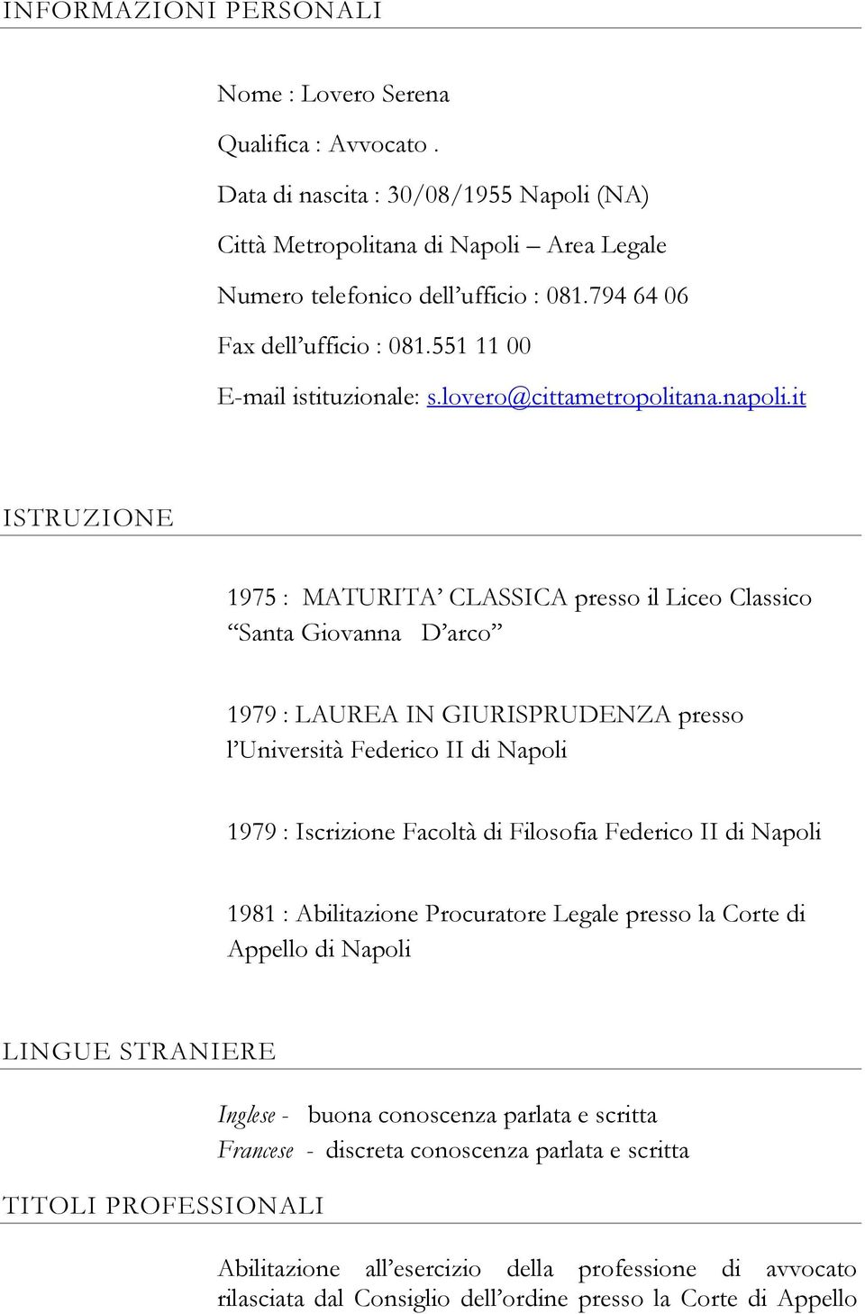 it ISTRUZIONE 1975 : MATURITA CLASSICA presso il Liceo Classico Santa Giovanna D arco 1979 : LAUREA IN GIURISPRUDENZA presso l Università Federico II di Napoli 1979 : Iscrizione Facoltà di Filosofia