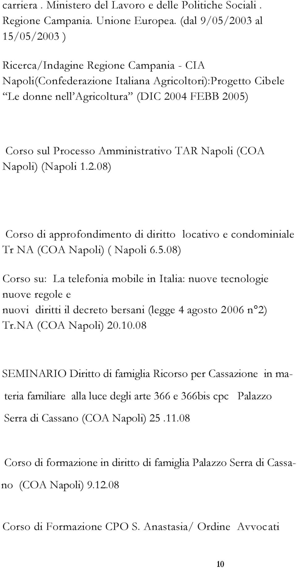 Amministrativo TAR Napoli (COA Napoli) (Napoli 1.2.08) Corso di approfondimento di diritto locativo e condominiale Tr NA (COA Napoli) ( Napoli 6.5.