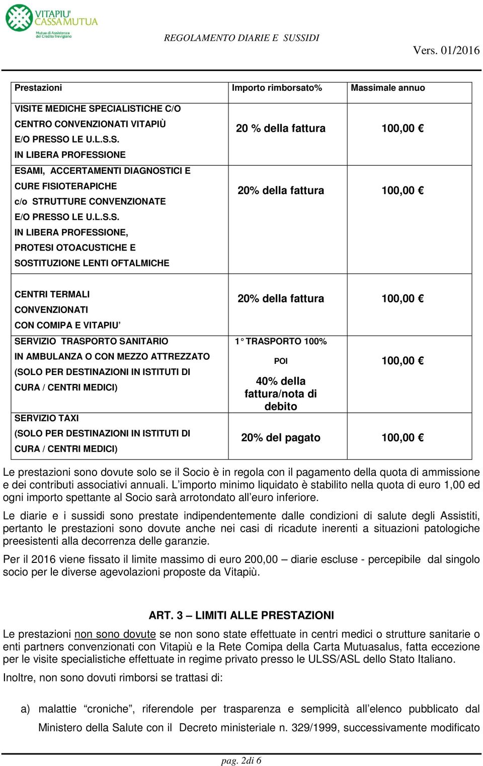 TRASPORTO SANITARIO IN AMBULANZA O CON MEZZO ATTREZZATO (SOLO PER DESTINAZIONI IN ISTITUTI DI CURA / CENTRI MEDICI) SERVIZIO TAXI (SOLO PER DESTINAZIONI IN ISTITUTI DI CURA / CENTRI MEDICI) 20% della