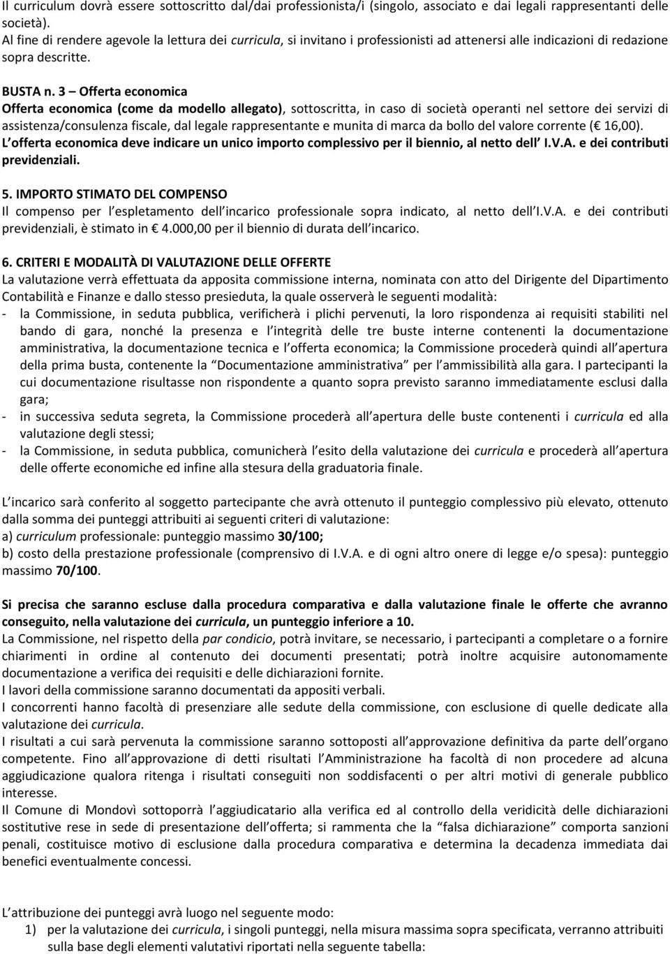 3 Offerta economica Offerta economica (come da modello allegato), sottoscritta, in caso di società operanti nel settore dei servizi di assistenza/consulenza fiscale, dal legale rappresentante e