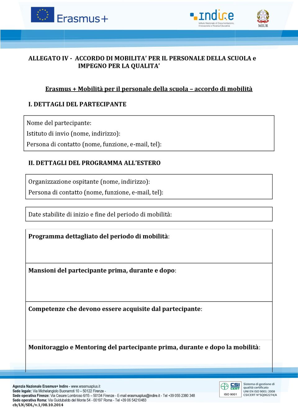 DETTAGLI DEL PROGRAMMA ALL ESTERO Organizzazione ospitante (nome, indirizzo): Persona di contatto (nome, funzione, e-mail, tel): Date stabilite di inizio e fine del periodo di