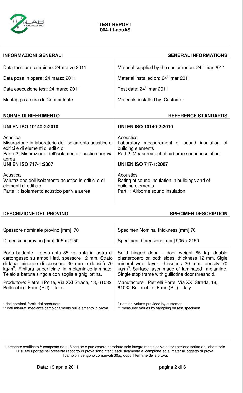 Misurazione in laboratorio dell'isolamento acustico di edifici e di elementi di edificio Parte 2: Misurazione dell'isolamento acustico per via aerea UNI EN ISO 717-1:2007 Acustica Valutazione