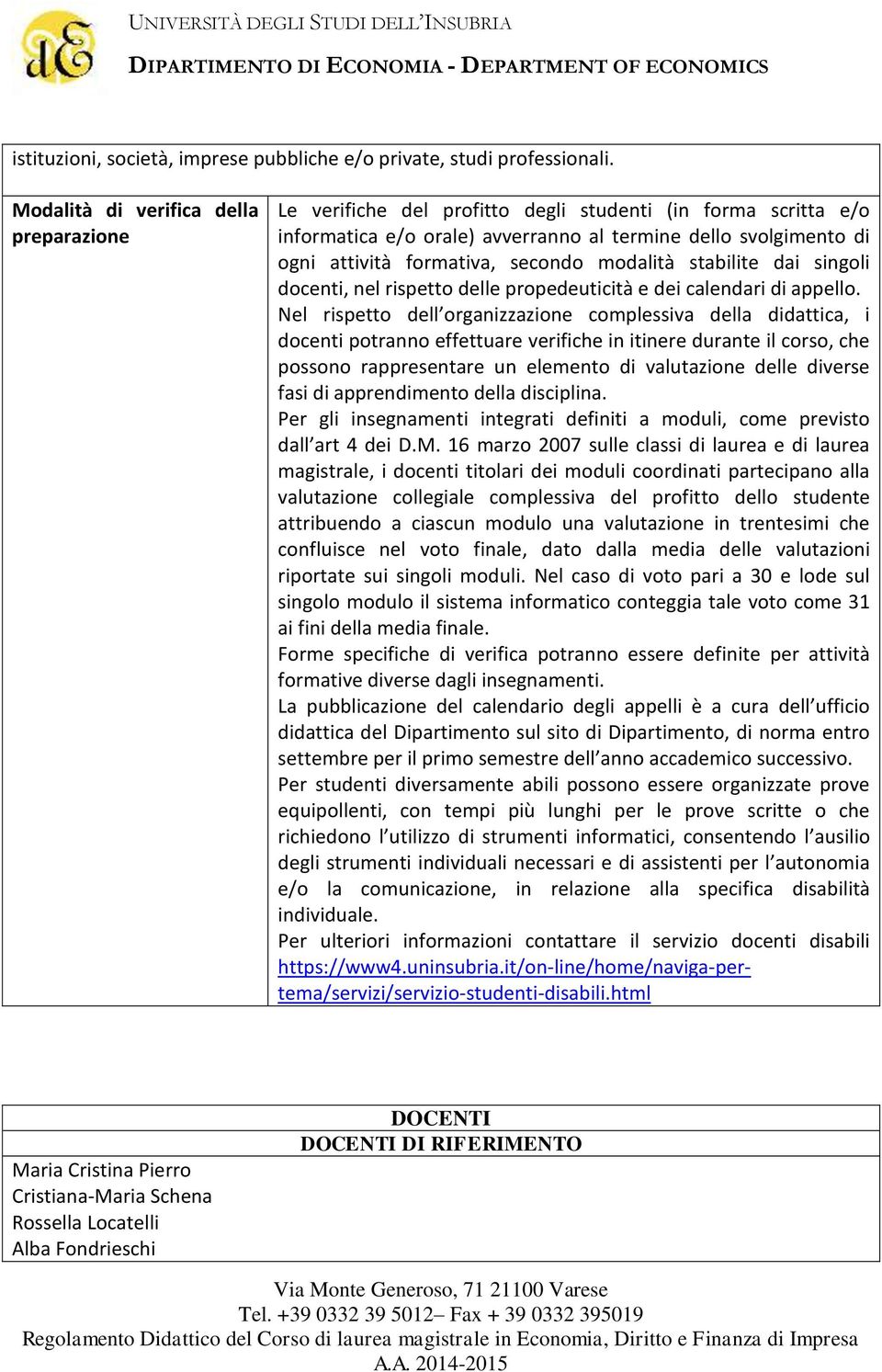 secondo modalità stabilite dai singoli docenti, nel rispetto delle propedeuticità e dei calendari di appello.