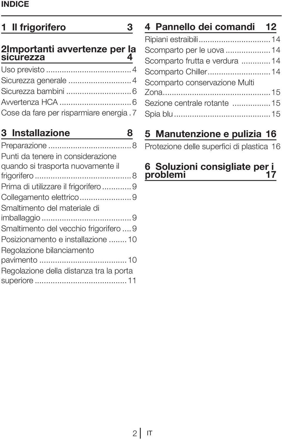 ..9 Smaltimento del materiale di imballaggio...9 Smaltimento del vecchio frigorifero... 9 Posizionamento e installazione...10 Regolazione bilanciamento pavimento.