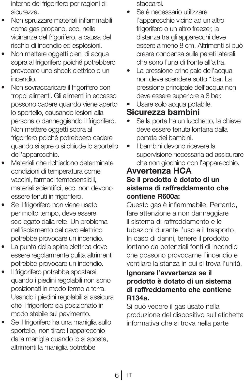 Gli alimenti in eccesso possono cadere quando viene aperto lo sportello, causando lesioni alla persona o danneggiando il frigorifero.