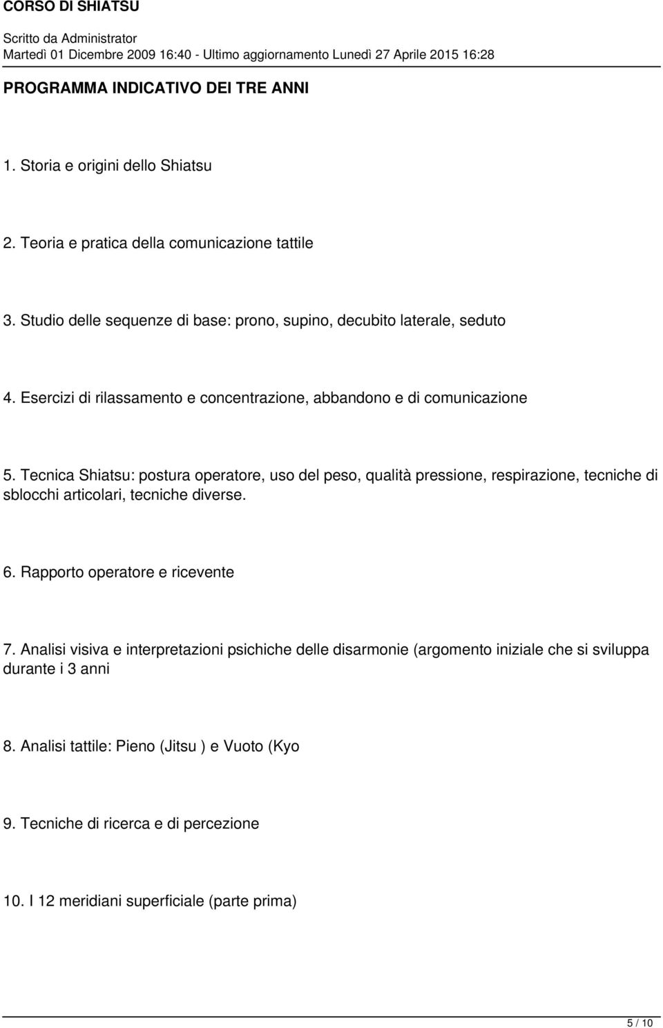 Tecnica Shiatsu: postura operatore, uso del peso, qualità pressione, respirazione, tecniche di sblocchi articolari, tecniche diverse. 6. Rapporto operatore e ricevente 7.