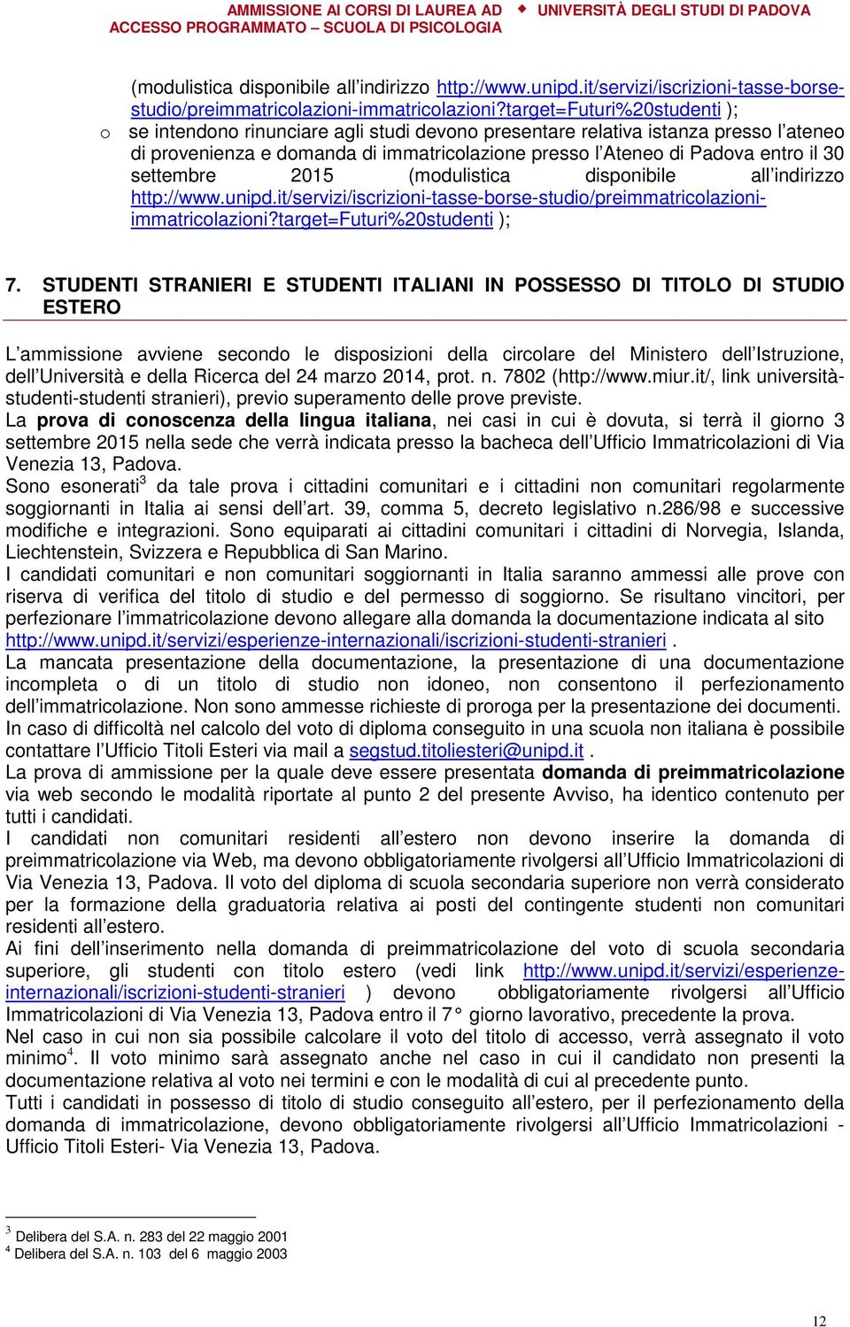 settembre 2015 (modulistica disponibile all indirizzo http://www.unipd.it/servizi/iscrizioni-tasse-borse-studio/preimmatricolazioniimmatricolazioni?target=futuri%20studenti ); 7.