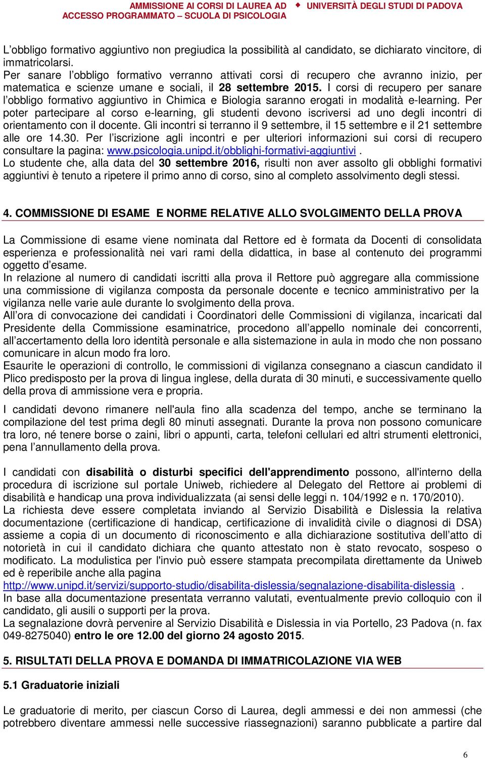 I corsi di recupero per sanare l obbligo formativo aggiuntivo in Chimica e Biologia saranno erogati in modalità e-learning.