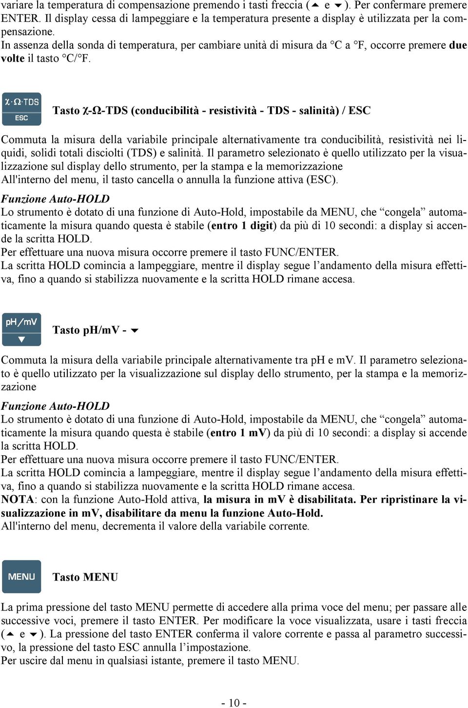 In assenza della sonda di temperatura, per cambiare unità di misura da C a F, occorre premere due volte il tasto C/ F.