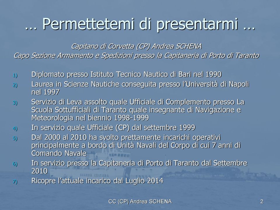 insegnante di Navigazione e Meteorologia nel biennio 1998-1999 4) In servizio quale Ufficiale (CP) dal settembre 1999 5) Dal 2000 al 2010 ha svolto prettamente incarichi operativi principalmente a