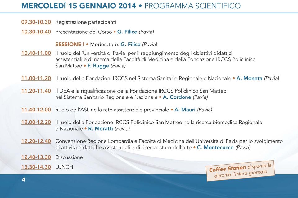 Rugge (Pavia) 11.00-11.20 Il ruolo delle Fondazioni IRCCS nel Sistema Sanitario Regionale e Nazionale A. Moneta (Pavia) 11.20-11.