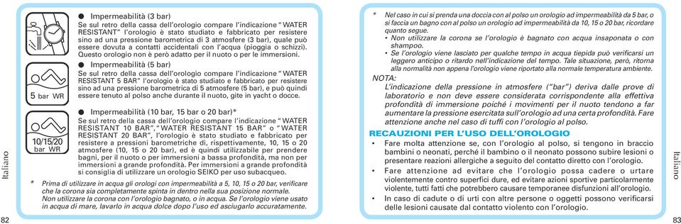 Impermeabilità ( bar) Se sul retro della cassa dell orologio compare l indicazione WATER RESISTANT BAR l orologio è stato studiato e fabbricato per resistere sino ad una pressione barometrica di