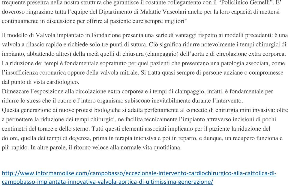 modello di Valvola impiantato in Fondazione presenta una serie di vantaggi rispetto ai modelli precedenti: è una valvola a rilascio rapido e richiede solo tre punti di sutura.